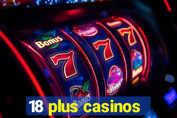 18 plus casinos