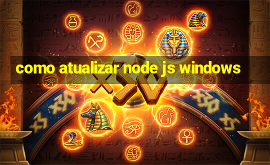 como atualizar node js windows