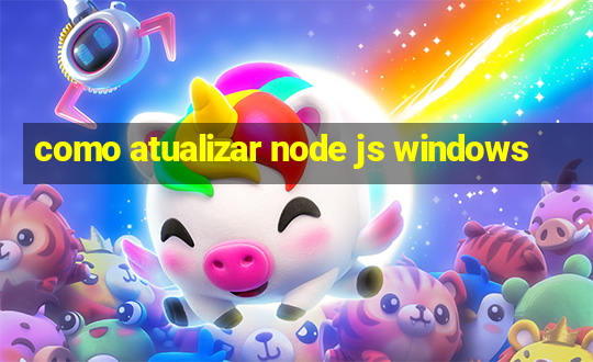 como atualizar node js windows