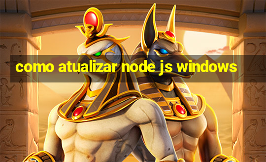 como atualizar node js windows