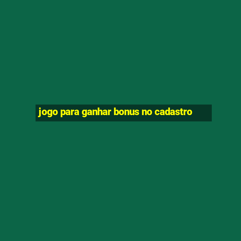 jogo para ganhar bonus no cadastro