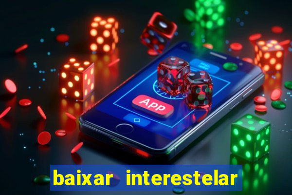 baixar interestelar 4k dublado