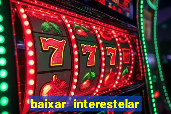 baixar interestelar 4k dublado