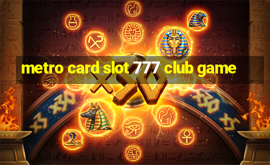 metro card slot 777 club game