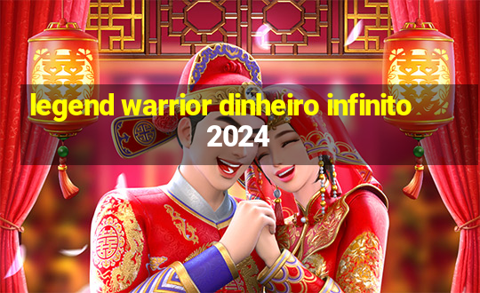 legend warrior dinheiro infinito 2024