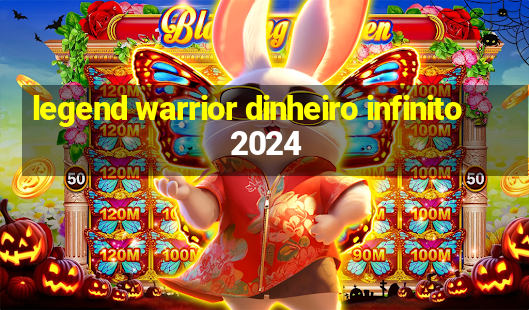 legend warrior dinheiro infinito 2024