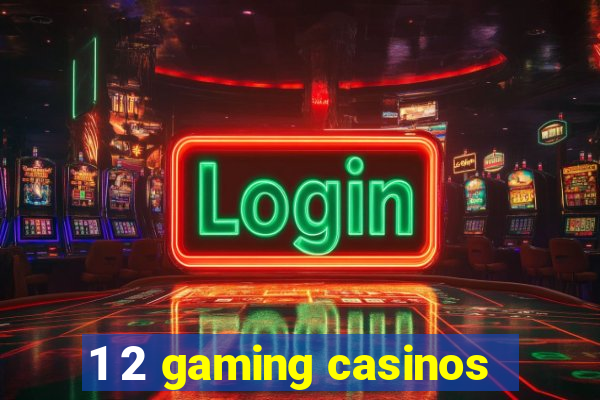 1 2 gaming casinos