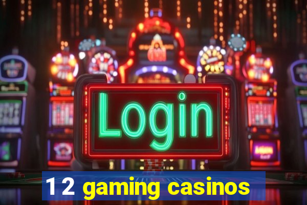 1 2 gaming casinos