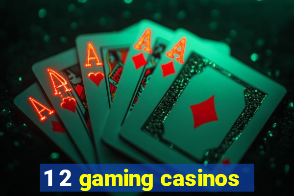 1 2 gaming casinos