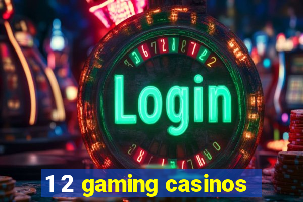 1 2 gaming casinos