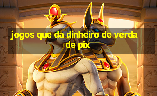 jogos que da dinheiro de verdade pix