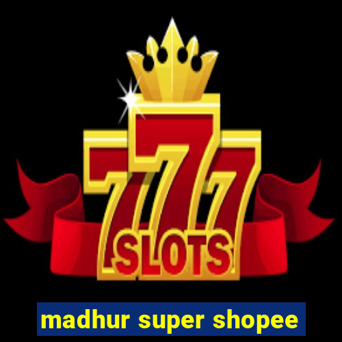 madhur super shopee