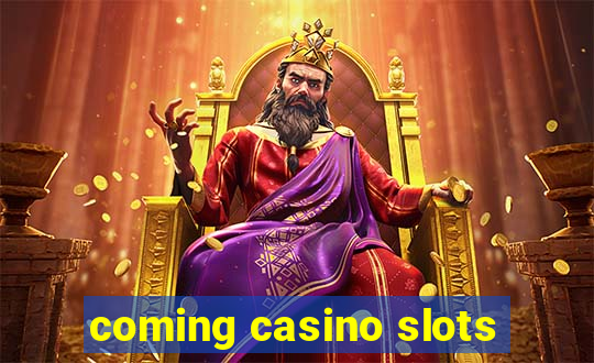 coming casino slots