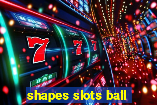 shapes slots ball