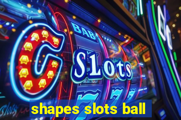 shapes slots ball