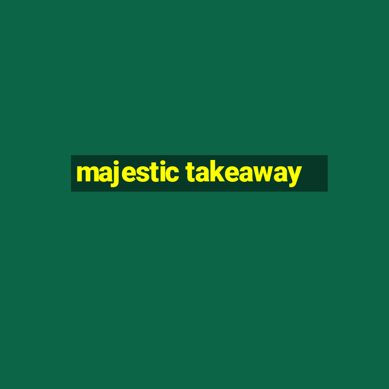 majestic takeaway