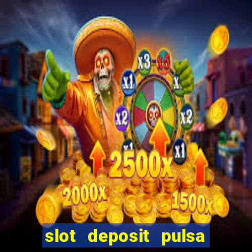 slot deposit pulsa tanpa potongan 2022