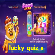 lucky quiz x