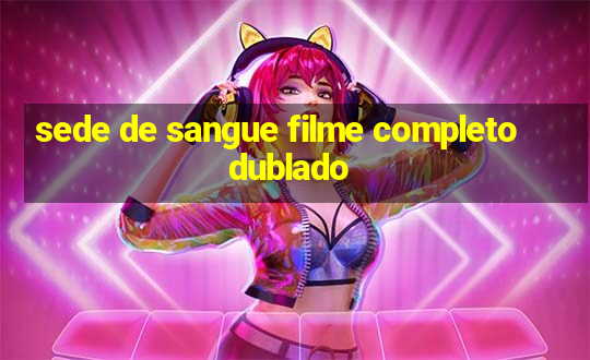 sede de sangue filme completo dublado