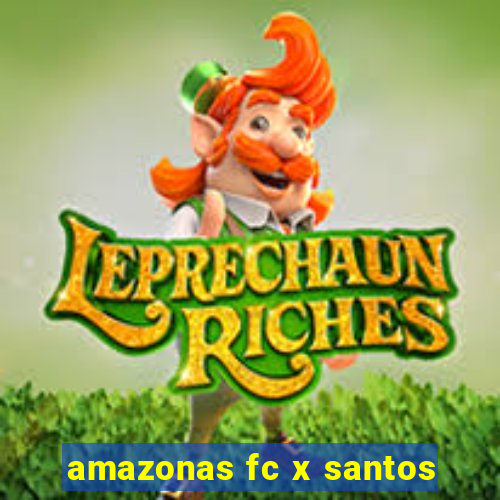 amazonas fc x santos