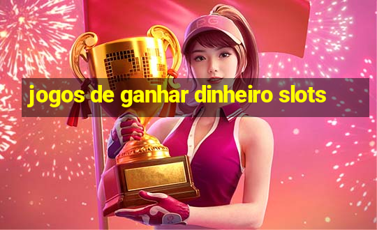 jogos de ganhar dinheiro slots