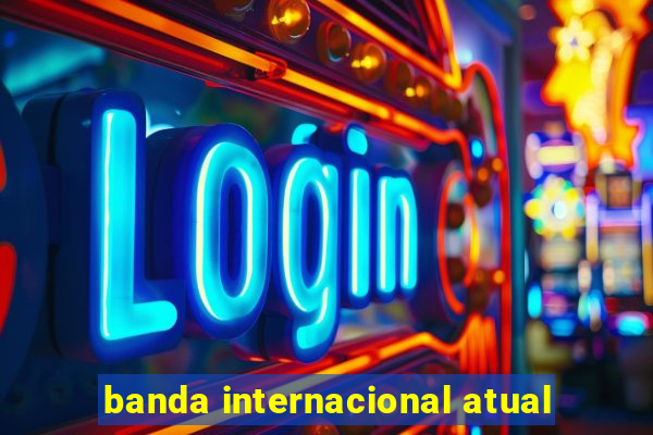 banda internacional atual