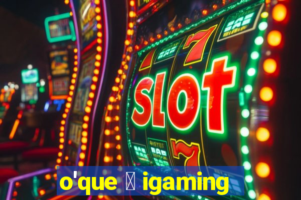 o'que 茅 igaming