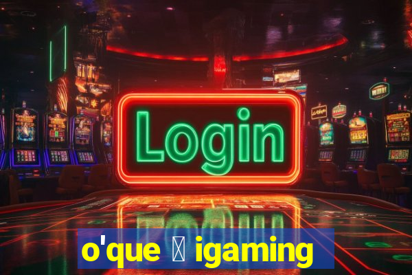 o'que 茅 igaming