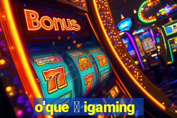 o'que 茅 igaming