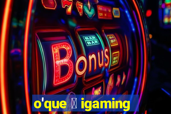 o'que 茅 igaming