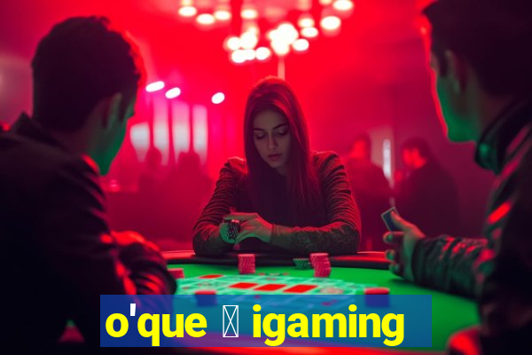 o'que 茅 igaming