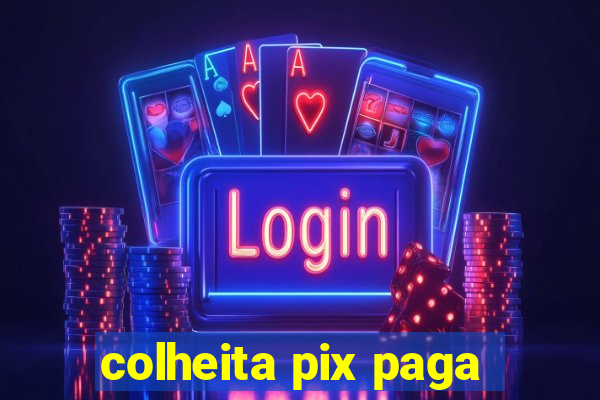 colheita pix paga