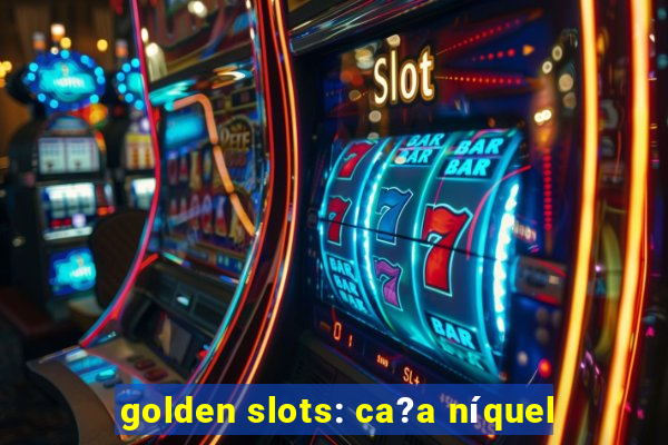 golden slots: ca?a níquel