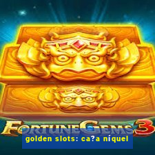 golden slots: ca?a níquel