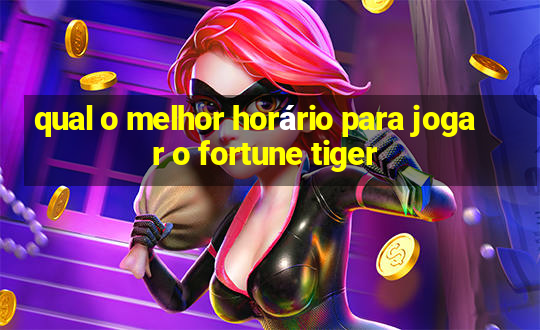 qual o melhor horário para jogar o fortune tiger