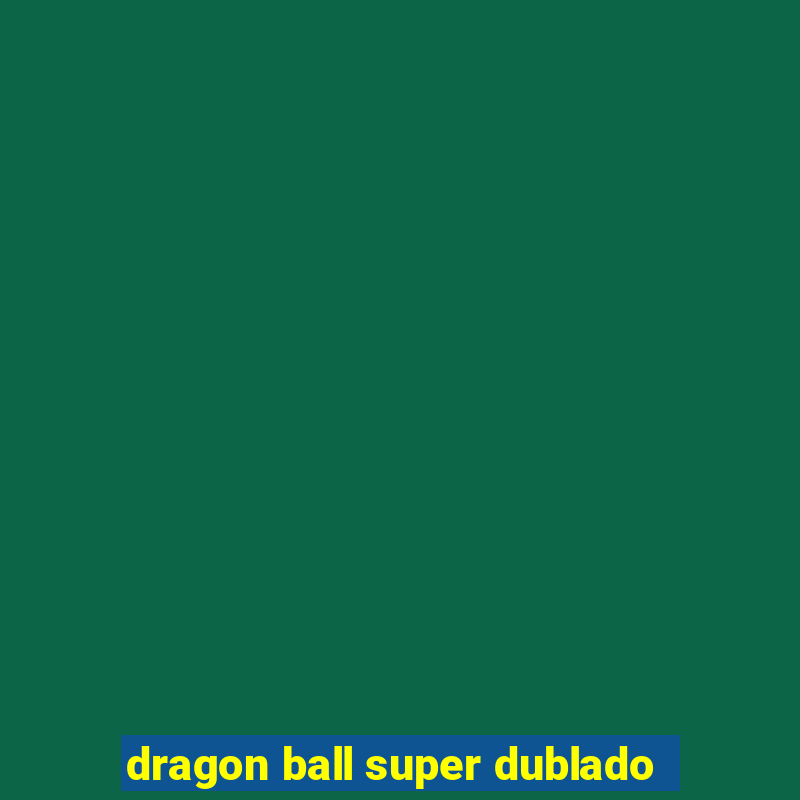 dragon ball super dublado