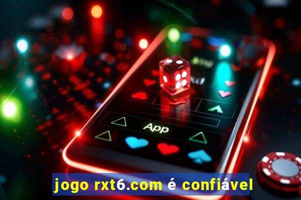 jogo rxt6.com é confiável