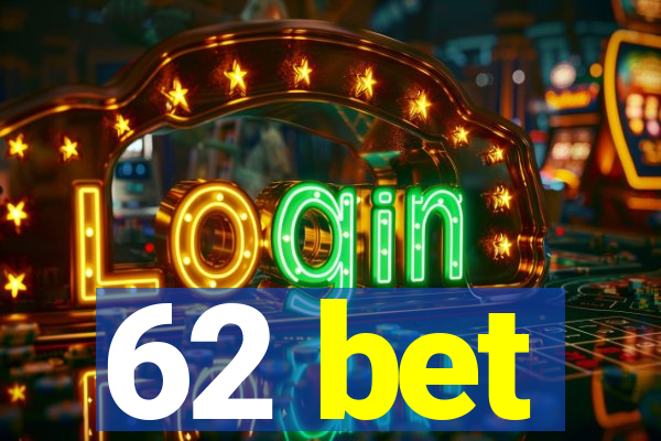 62 bet