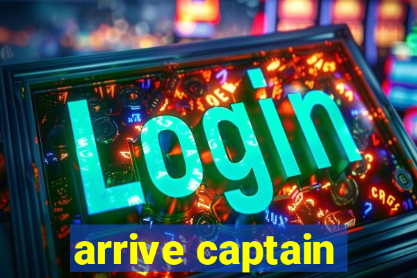 arrive captain