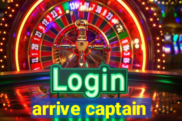 arrive captain