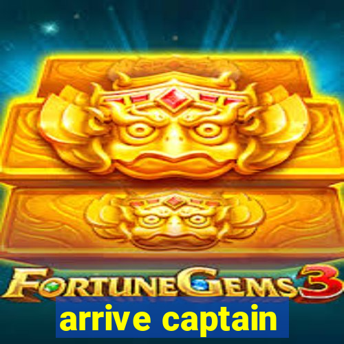 arrive captain