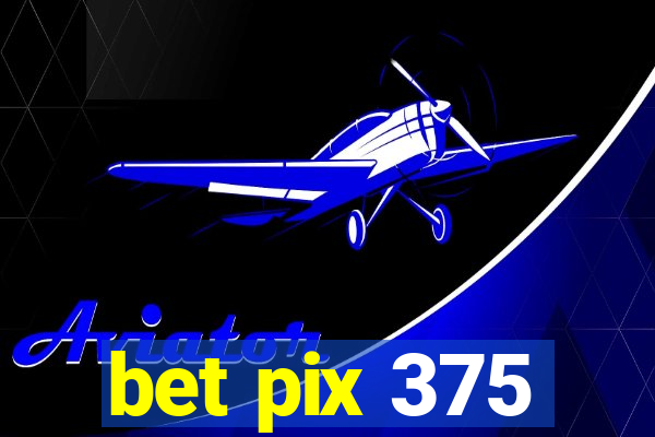 bet pix 375