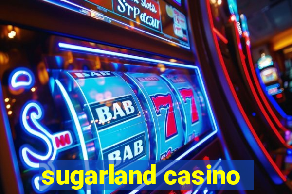 sugarland casino