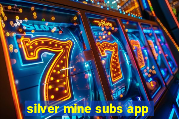 silver mine subs app