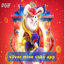 silver mine subs app