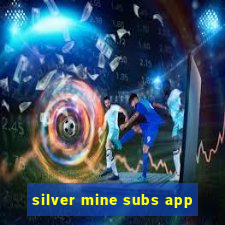 silver mine subs app