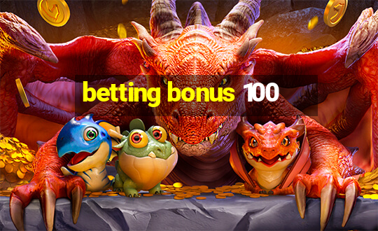 betting bonus 100