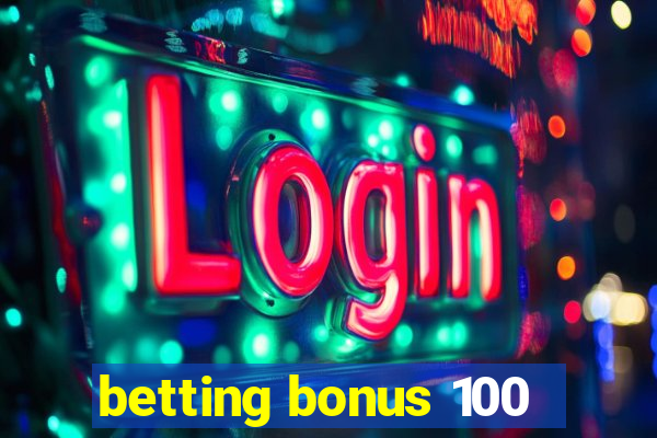 betting bonus 100