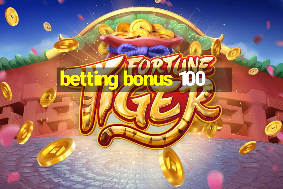 betting bonus 100