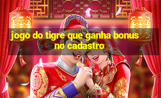 jogo do tigre que ganha bonus no cadastro